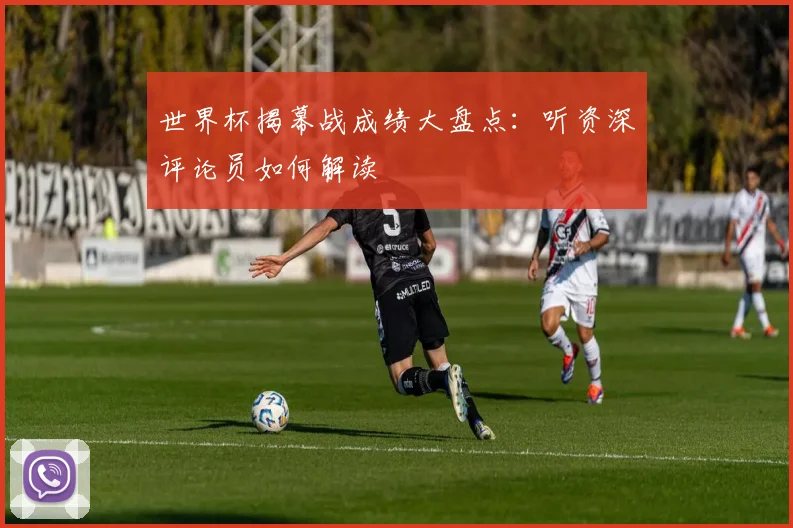 世界杯揭幕战成绩大盘点：听资深评论员如何解读