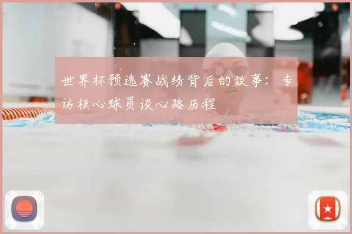 世界杯预选赛战绩背后的故事:专访核心球员谈心路历程
