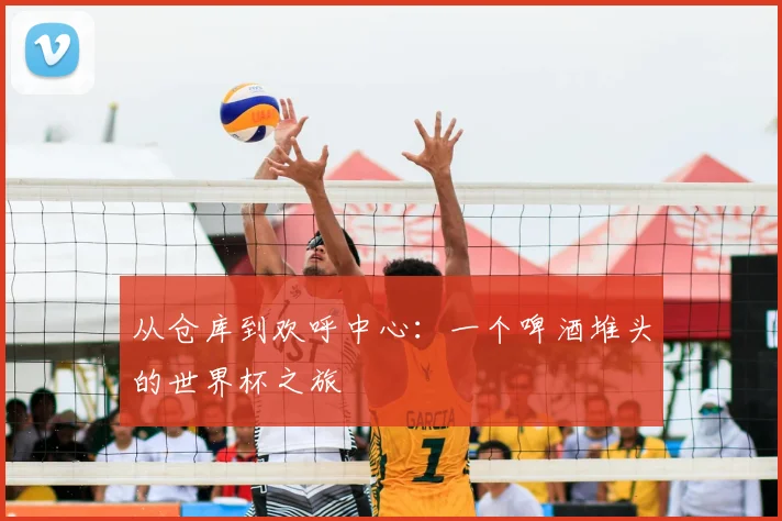 从仓库到欢呼中心：一个啤酒堆头的世界杯之旅