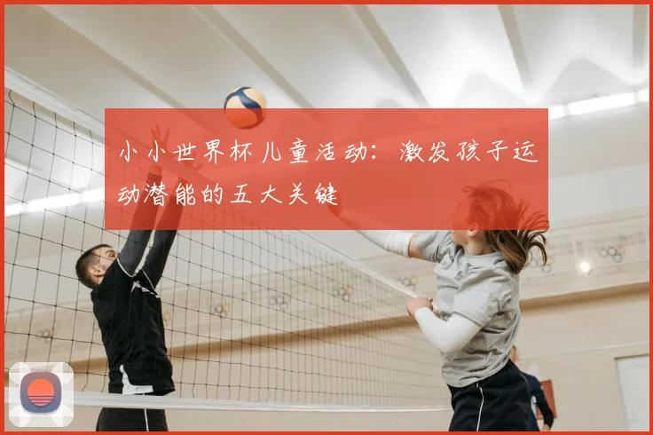 小小世界杯儿童活动：激发孩子运动潜能的五大关键