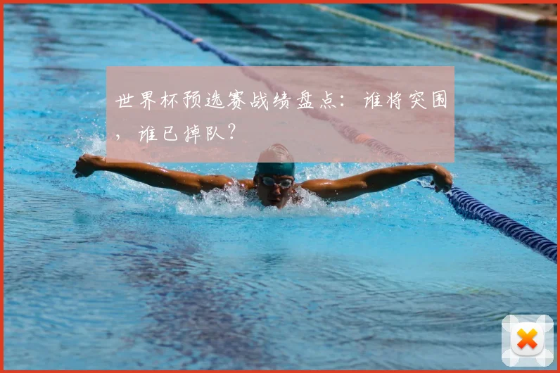 世界杯预选赛战绩盘点：谁将突围，谁已掉队？