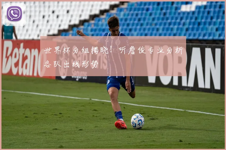 世界杯分组揭晓!听詹俊专业分析各队出线形势